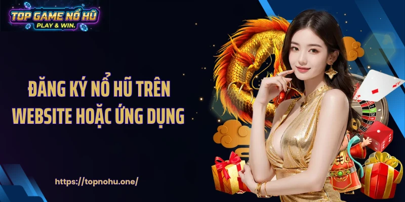 Đăng ký nổ hũ trên website hoặc ứng dụng