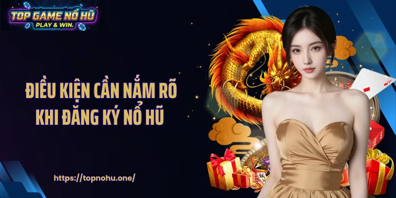 Điều kiện cần nắm rõ khi đăng ký nổ hũ